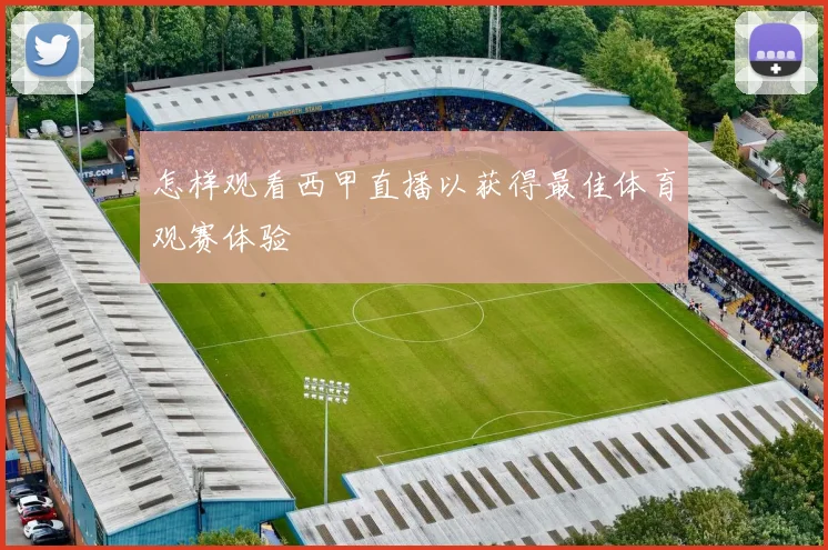 怎样观看西甲直播以获得最佳体育观赛体验
