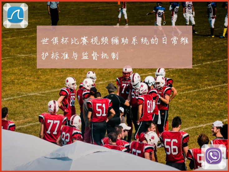 世俱杯比赛视频辅助系统的日常维护标准与监督机制
